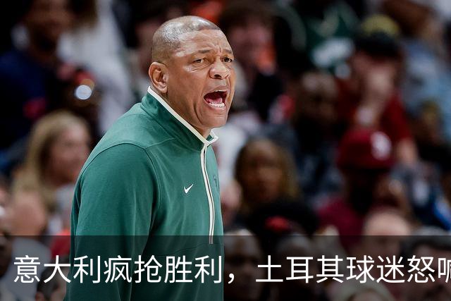 意大利疯抢胜利，土耳其球迷怒喊“换帅
